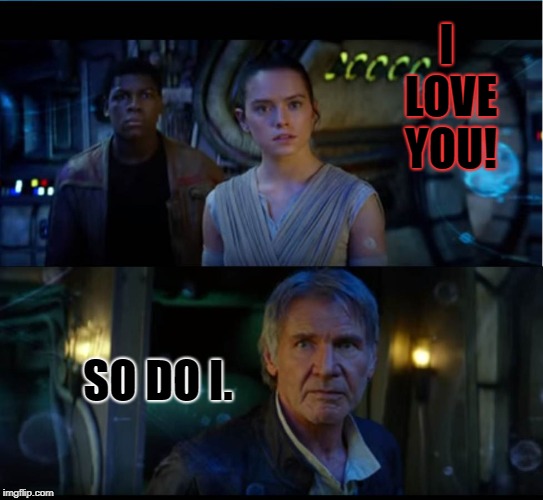 star wars trailer | I LOVE YOU! SO DO I. | image tagged in star wars trailer | made w/ Imgflip meme maker