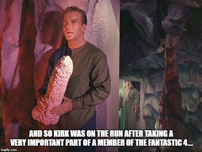Kirk Rock | AND SO KIRK WAS ON THE RUN AFTER TAKING A VERY IMPORTANT PART OF A MEMBER OF THE FANTASTIC 4.... | image tagged in kirk rock | made w/ Imgflip meme maker