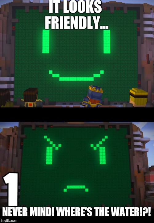 IT LOOKS FRIENDLY... NEVER MIND! WHERE'S THE WATER!?! | image tagged in minecraft story mode- pama | made w/ Imgflip meme maker