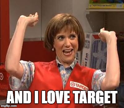 Target Lady | AND I LOVE TARGET | image tagged in target lady | made w/ Imgflip meme maker