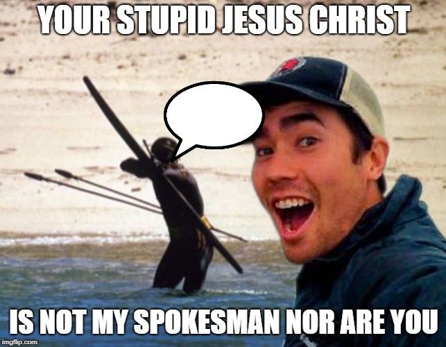 Scumbag Christian | YOUR STUPID JESUS CHRIST; IS NOT MY SPOKESMAN NOR ARE YOU | image tagged in scumbag christian | made w/ Imgflip meme maker
