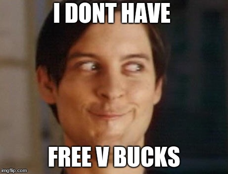 i dont have | I DONT HAVE; FREE V BUCKS | image tagged in memes,spiderman peter parker,v bucks,free v bucks,i dont have,fortnite | made w/ Imgflip meme maker