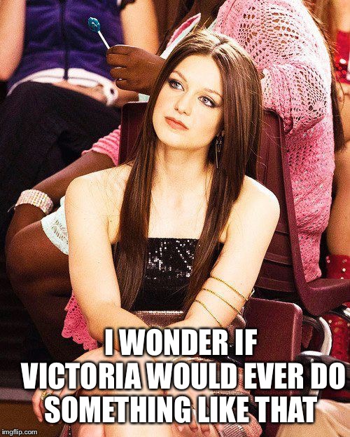 I WONDER IF VICTORIA WOULD EVER DO SOMETHING LIKE THAT | made w/ Imgflip meme maker