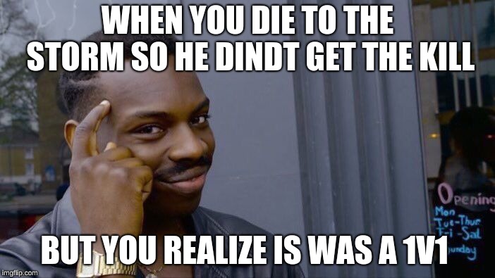 Roll Safe Think About It | WHEN YOU DIE TO THE STORM SO HE DINDT GET THE KILL; BUT YOU REALIZE IS WAS A 1V1 | image tagged in memes,roll safe think about it | made w/ Imgflip meme maker