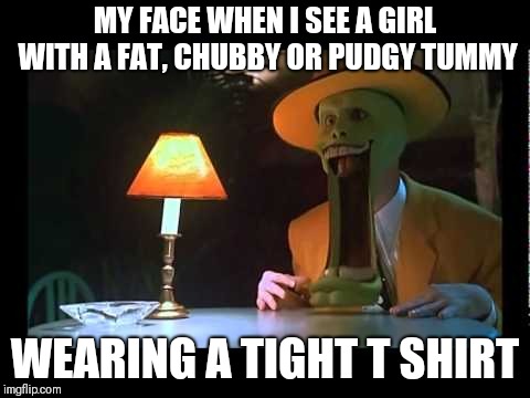 Don't be afraid | MY FACE WHEN I SEE A GIRL WITH A FAT, CHUBBY OR PUDGY TUMMY; WEARING A TIGHT T SHIRT | image tagged in mask jaw drop,memes,summer,fatspo | made w/ Imgflip meme maker