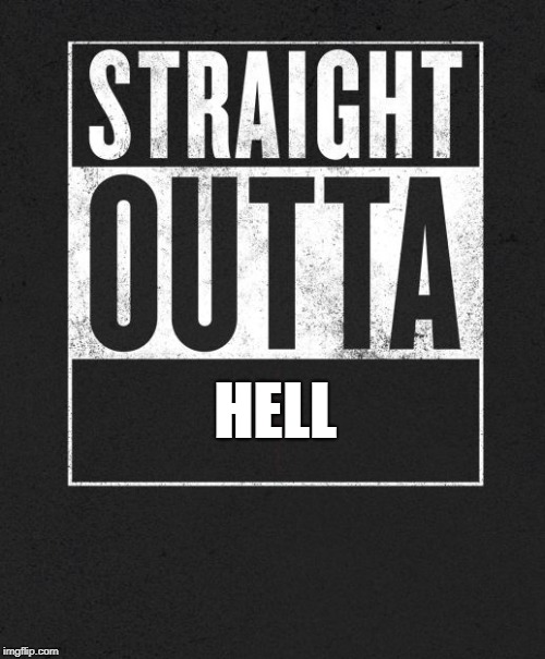 Straight Outta X blank template | HELL | image tagged in straight outta x blank template | made w/ Imgflip meme maker