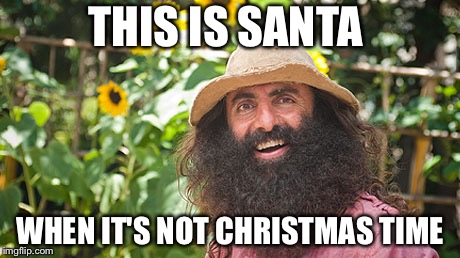 Gardening Australia | THIS IS SANTA; WHEN IT'S NOT CHRISTMAS TIME | image tagged in gardening australia | made w/ Imgflip meme maker