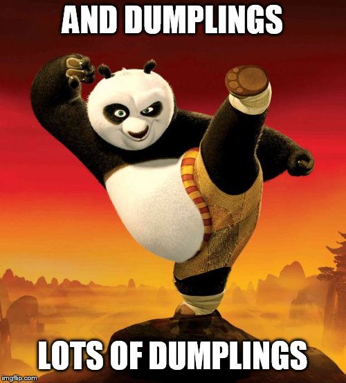 kung fu panda | AND DUMPLINGS LOTS OF DUMPLINGS | image tagged in kung fu panda | made w/ Imgflip meme maker