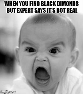 Angry Baby Meme | WHEN YOU FIND BLACK DIMONDS BUT EXPERT SAYS IT'S BOT REAL | image tagged in memes,angry baby | made w/ Imgflip meme maker