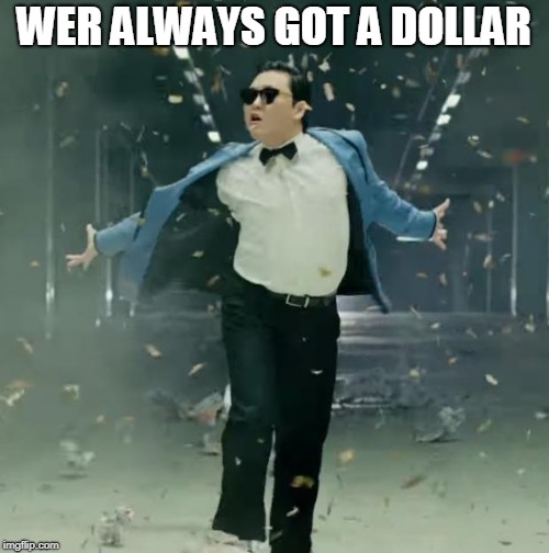 Proud Unpopular Opinion | WER ALWAYS GOT A DOLLAR | image tagged in proud unpopular opinion | made w/ Imgflip meme maker