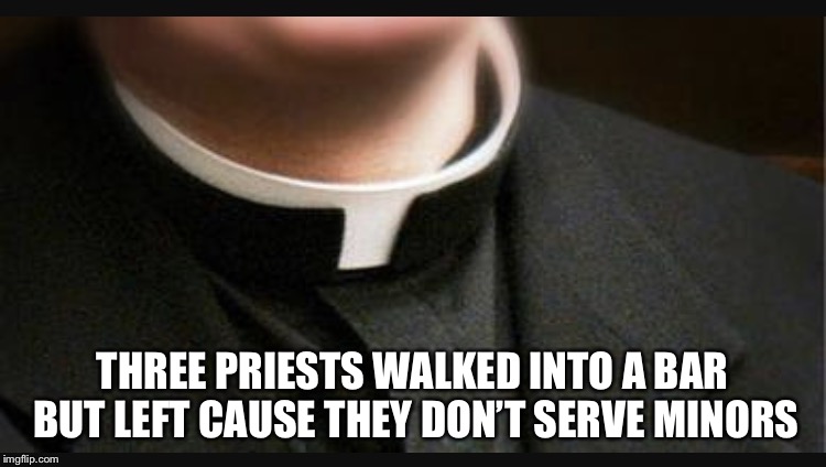 Not on the menu | THREE PRIESTS WALKED INTO A BAR BUT LEFT CAUSE THEY DON’T SERVE MINORS | image tagged in priest collar | made w/ Imgflip meme maker