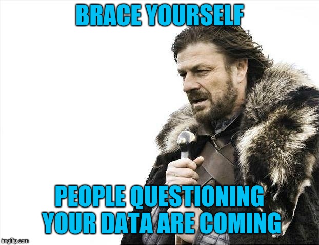 Brace Yourselves X is Coming Meme | BRACE YOURSELF PEOPLE QUESTIONING YOUR DATA ARE COMING | image tagged in memes,brace yourselves x is coming | made w/ Imgflip meme maker