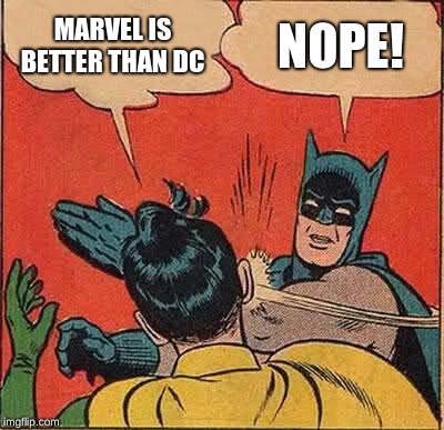 Batman Slapping Robin | MARVEL IS BETTER THAN DC; NOPE! | image tagged in memes,batman slapping robin | made w/ Imgflip meme maker