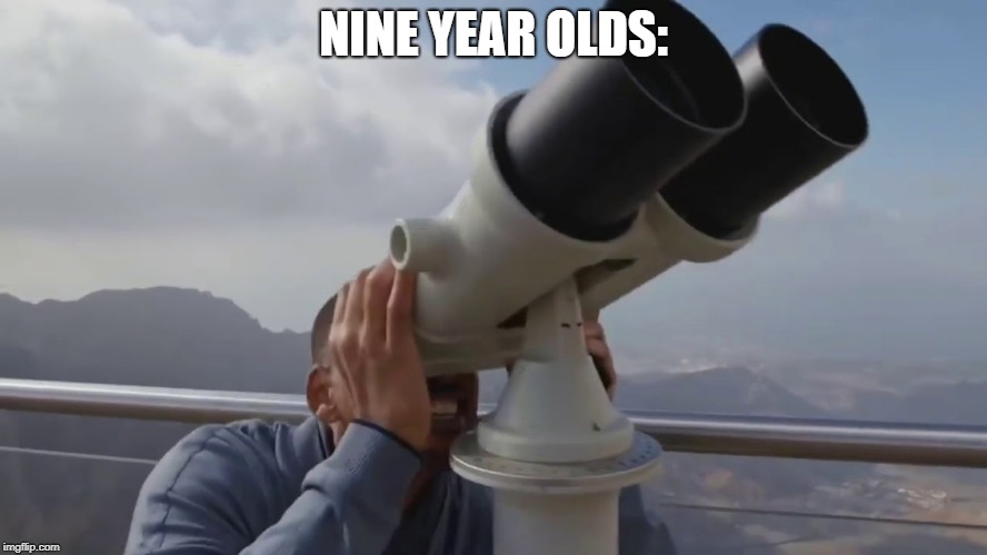 NINE YEAR OLDS: | made w/ Imgflip meme maker