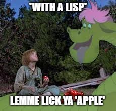 Petes Dragon | *WITH A LISP*; LEMME LICK YA 'APPLE' | image tagged in petes dragon | made w/ Imgflip meme maker