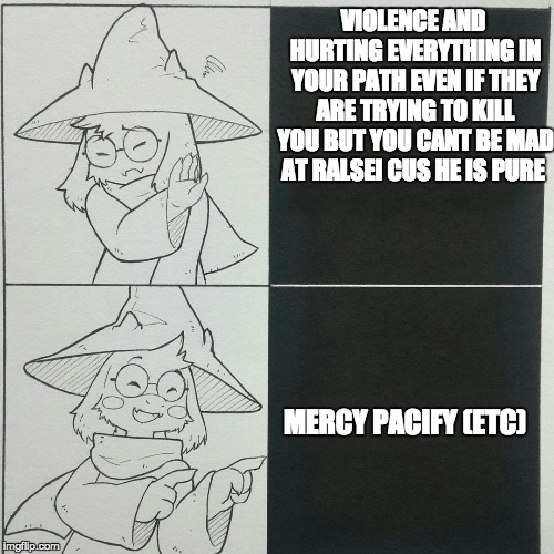VIOLENCE AND HURTING EVERYTHING IN YOUR PATH EVEN IF THEY ARE TRYING TO KILL YOU BUT YOU CANT BE MAD AT RALSEI CUS HE IS PURE; MERCY PACIFY (ETC) | image tagged in ralsei,ralsei_approves | made w/ Imgflip meme maker