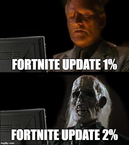 I'll Just Wait Here | FORTNITE UPDATE 1%; FORTNITE UPDATE 2% | image tagged in memes,ill just wait here | made w/ Imgflip meme maker