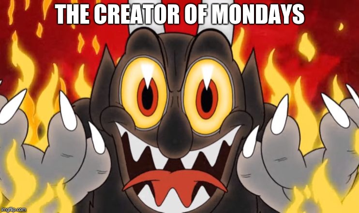 Cuphead Devil | THE CREATOR OF MONDAYS | image tagged in cuphead devil | made w/ Imgflip meme maker