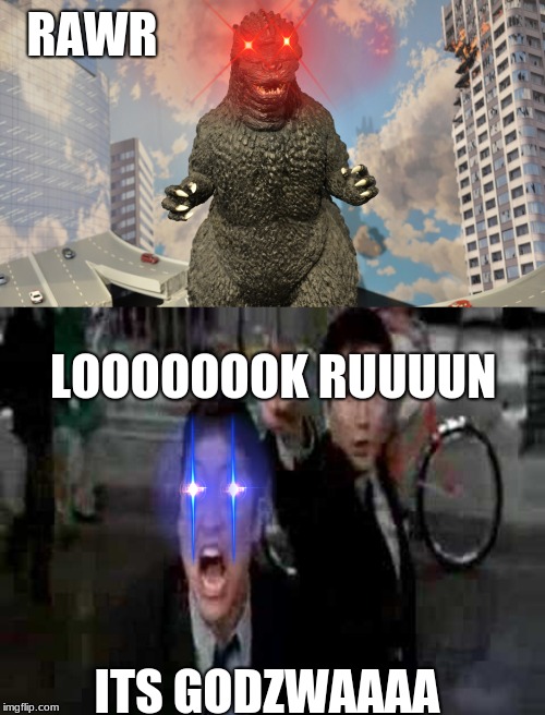 godzilla more like godziwwwaai forgot the i in the meme sorry | RAWR; LOOOOOOOK RUUUUN; ITS GODZWAAAA | image tagged in funny,funny memes | made w/ Imgflip meme maker