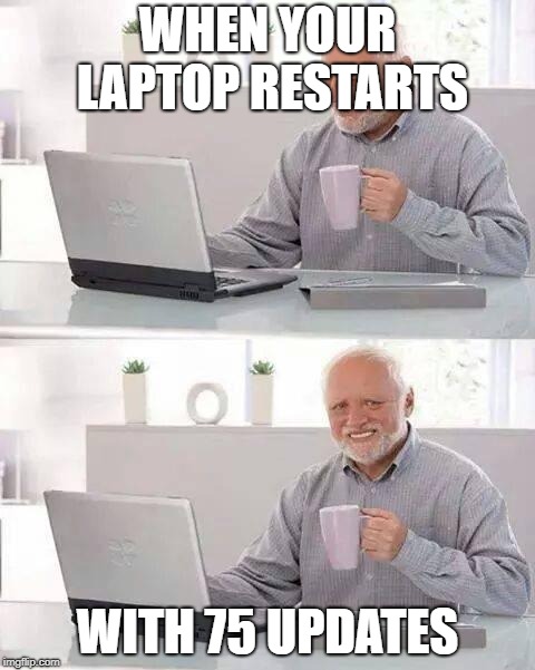Hide the Pain Harold | WHEN YOUR LAPTOP RESTARTS; WITH 75 UPDATES | image tagged in memes,hide the pain harold | made w/ Imgflip meme maker