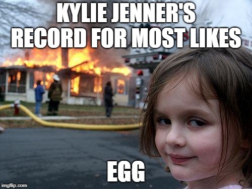Disaster Girl Meme | KYLIE JENNER'S RECORD FOR MOST LIKES; EGG | image tagged in memes,disaster girl | made w/ Imgflip meme maker