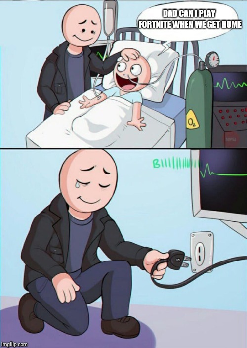 Pull the plug 1 | DAD CAN I PLAY FORTNITE WHEN WE GET HOME | image tagged in pull the plug 1,fortnite,get well soon | made w/ Imgflip meme maker