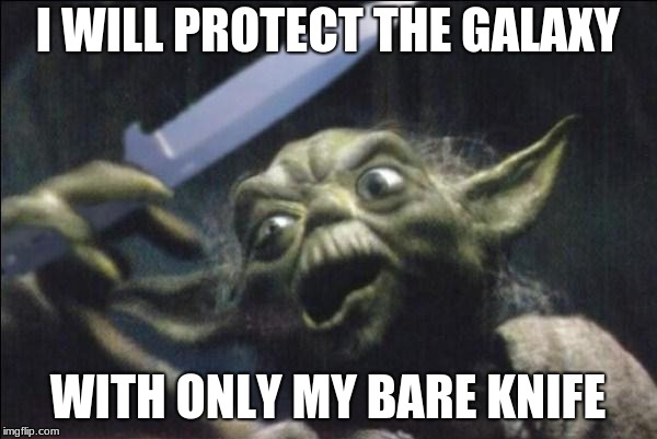 Yoda Knife | I WILL PROTECT THE GALAXY WITH ONLY MY BARE KNIFE | image tagged in yoda knife | made w/ Imgflip meme maker