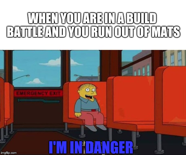 I'm in Danger + blank place above | WHEN YOU ARE IN A BUILD BATTLE AND YOU RUN OUT OF MATS; I'M IN DANGER | image tagged in i'm in danger  blank place above | made w/ Imgflip meme maker