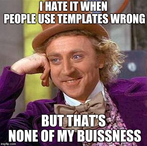 Creepy Condescending Wonka | I HATE IT WHEN PEOPLE USE TEMPLATES WRONG; BUT THAT'S NONE OF MY BUISSNESS | image tagged in memes,creepy condescending wonka | made w/ Imgflip meme maker