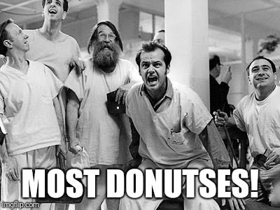 Lunatics | MOST DONUTSES! | image tagged in lunatics | made w/ Imgflip meme maker