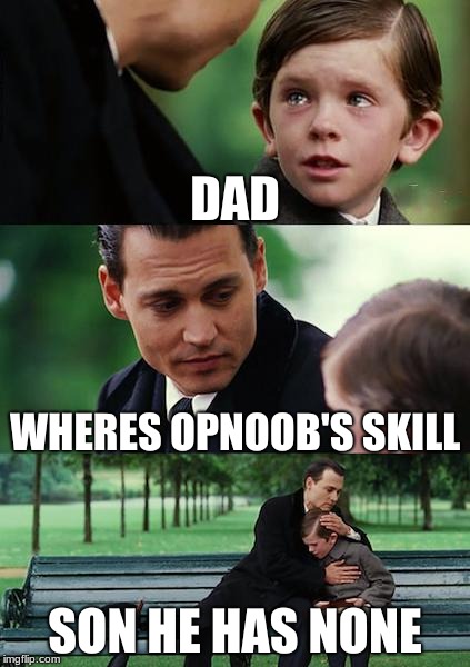 Finding Neverland Meme | DAD WHERES OPNOOB'S SKILL SON HE HAS NONE | image tagged in memes,finding neverland | made w/ Imgflip meme maker