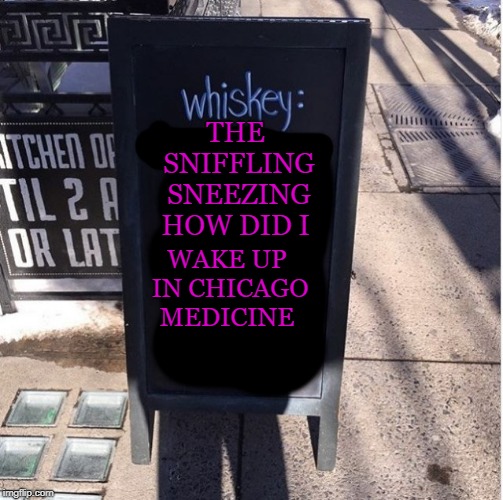 funny sign | THE SNIFFLING SNEEZING HOW DID I; WAKE UP IN CHICAGO MEDICINE | image tagged in street sign,funny | made w/ Imgflip meme maker