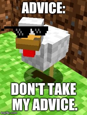 Minecraft Advice Chicken |  ADVICE:; DON'T TAKE MY ADVICE. | image tagged in minecraft advice chicken | made w/ Imgflip meme maker