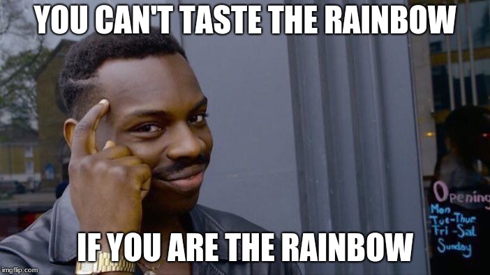 Roll Safe Think About It Meme | YOU CAN'T TASTE THE RAINBOW; IF YOU ARE THE RAINBOW | image tagged in memes,roll safe think about it | made w/ Imgflip meme maker