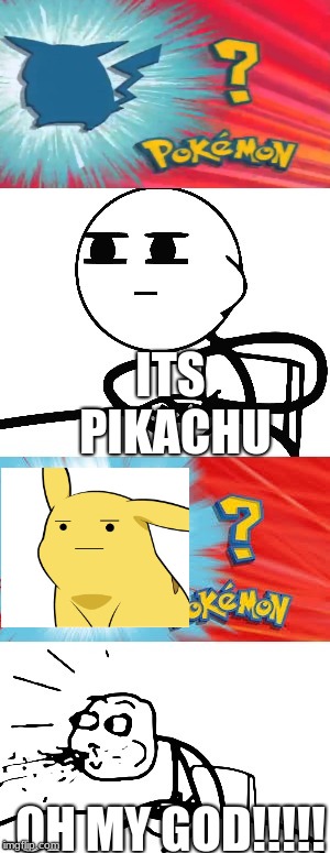 Who's that Pokémon? | ITS PIKACHU; OH MY GOD!!!!! | image tagged in who's that pokmon | made w/ Imgflip meme maker