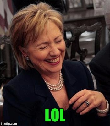 Hillary LOL | LOL | image tagged in hillary lol | made w/ Imgflip meme maker