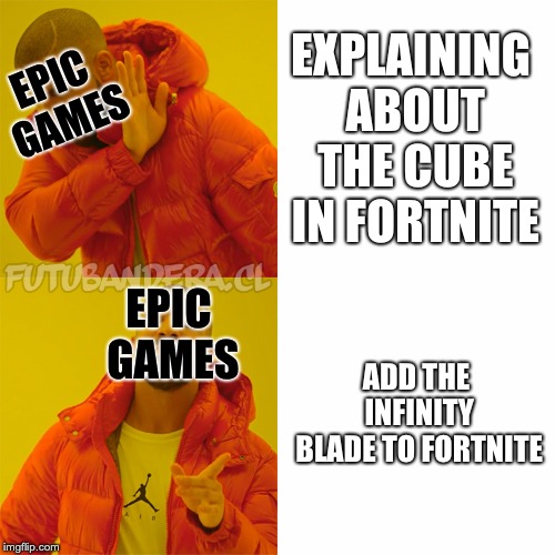 Drake Hotline Bling | EXPLAINING ABOUT THE CUBE IN FORTNITE; EPIC GAMES; EPIC GAMES; ADD THE INFINITY BLADE TO FORTNITE | image tagged in drake | made w/ Imgflip meme maker