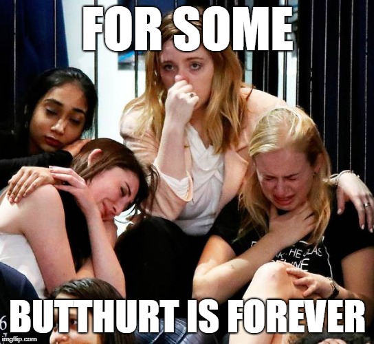 Hillary fans crying election loss | FOR SOME; BUTTHURT IS FOREVER | image tagged in hillary fans crying election loss | made w/ Imgflip meme maker