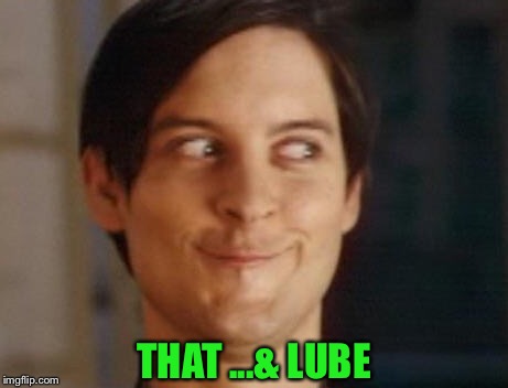 Spiderman Peter Parker Meme | THAT ...& LUBE | image tagged in memes,spiderman peter parker | made w/ Imgflip meme maker