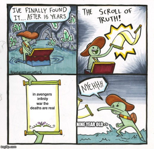 The Scroll Of Truth | in avengers infinity war the deaths are real; NINE YEAR OLD -> | image tagged in memes,the scroll of truth | made w/ Imgflip meme maker