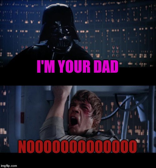 Better than before | I'M YOUR DAD; NOOOOOOOOOOOOO | image tagged in memes,star wars no | made w/ Imgflip meme maker