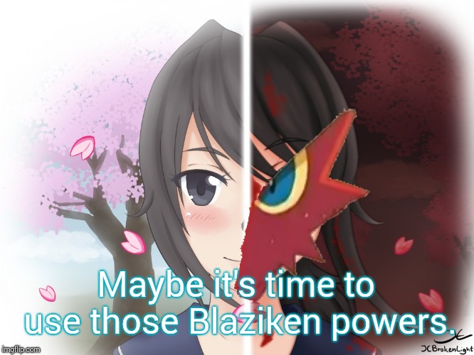 Yandere Blaziken | Maybe it's time to use those Blaziken powers. | image tagged in yandere blaziken | made w/ Imgflip meme maker