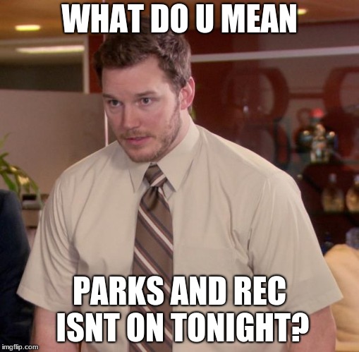 Afraid To Ask Andy Meme | WHAT DO U MEAN; PARKS AND REC ISNT ON TONIGHT? | image tagged in memes,afraid to ask andy | made w/ Imgflip meme maker
