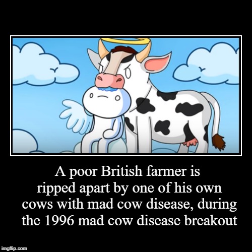 Probably how the disease works?? | image tagged in funny,demotivationals,theodd1sout,mad cow | made w/ Imgflip demotivational maker