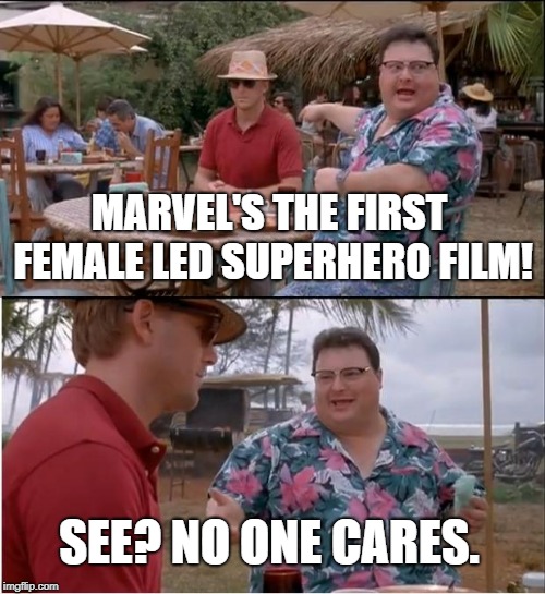 See Nobody Cares | MARVEL'S THE FIRST FEMALE LED SUPERHERO FILM! SEE? NO ONE CARES. | image tagged in memes,see nobody cares | made w/ Imgflip meme maker