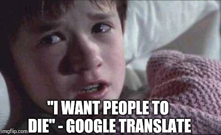 Sure the quote is ruined but personally I like it. | "I WANT PEOPLE TO DIE" - GOOGLE TRANSLATE | image tagged in memes,i see dead people,google translate sings,google translate | made w/ Imgflip meme maker