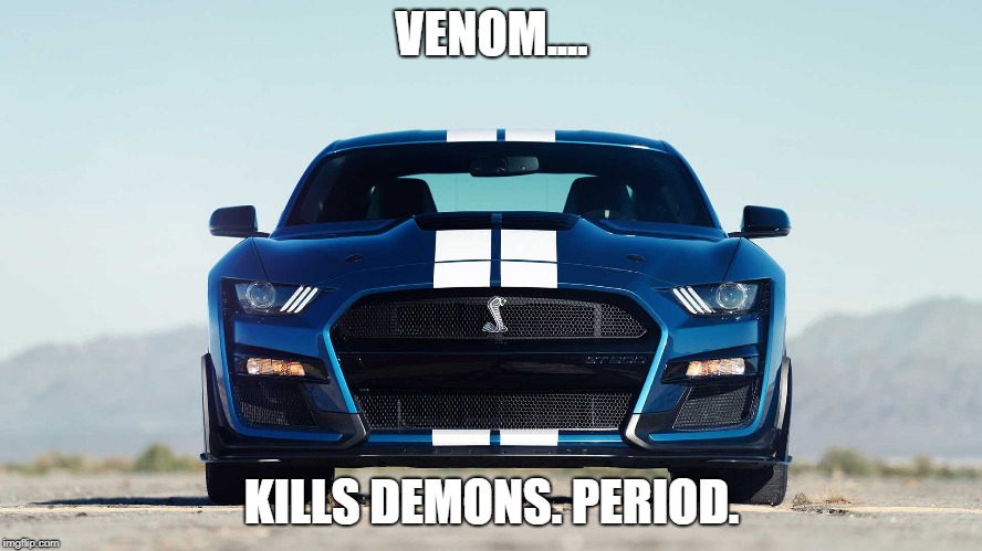 VENOM.... KILLS DEMONS. PERIOD. | image tagged in ford mustang | made w/ Imgflip meme maker