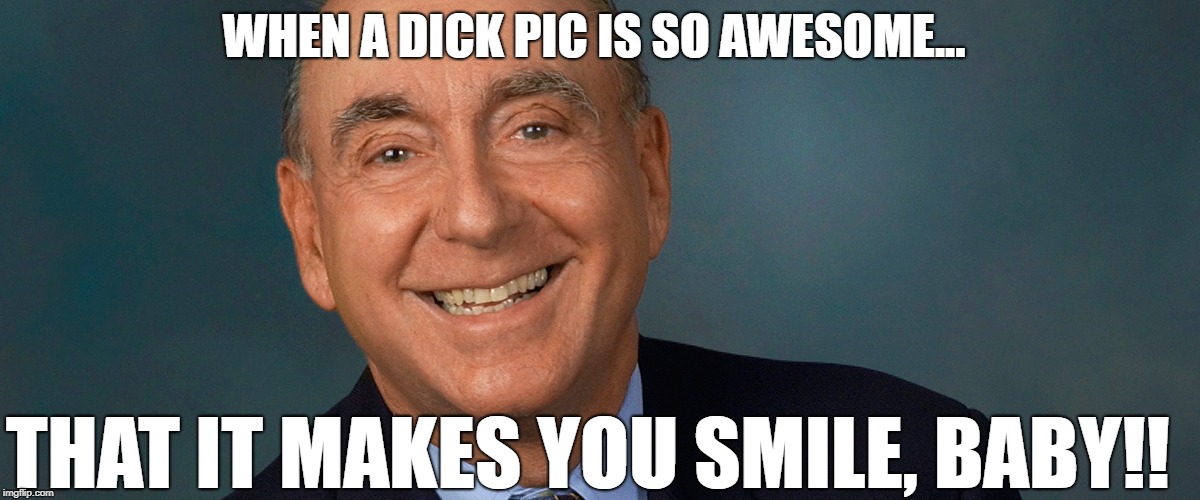 There's only one Legendary Dick Pic | WHEN A DICK PIC IS SO AWESOME... THAT IT MAKES YOU SMILE, BABY!! | image tagged in ncaa,dick vitale | made w/ Imgflip meme maker