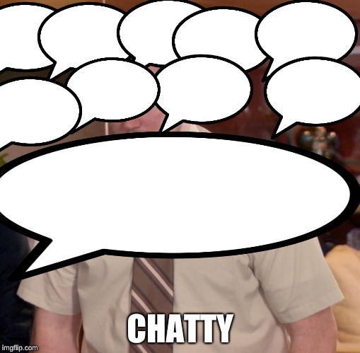 Afraid To Ask Andy | CHATTY | image tagged in memes,afraid to ask andy | made w/ Imgflip meme maker