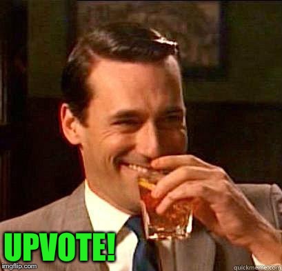 Laughing Don Draper | UPVOTE! | image tagged in laughing don draper | made w/ Imgflip meme maker